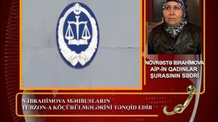 N. İBRAHİMOVA MƏHBUSLARIN  TUBZON-A KÖÇÜRÜLMƏLƏRİNİ TƏNQİD EDİB