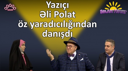 Məşhur yazıçı Əli Polat öz həyat yaradıcılığından danışdı