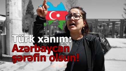 Türk xanım: Azərbaycan şərəfin olsun!