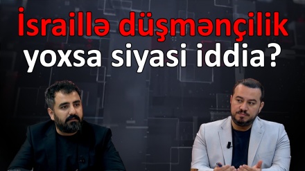 İsraillə düşmənçilik yoxsa siyasi iddia?