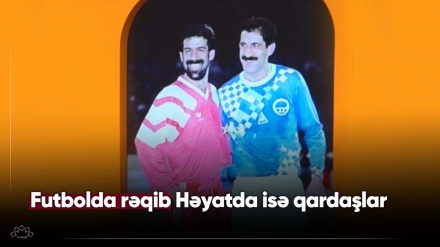 Futbolda rəqib Həyatda isə qardaşlar