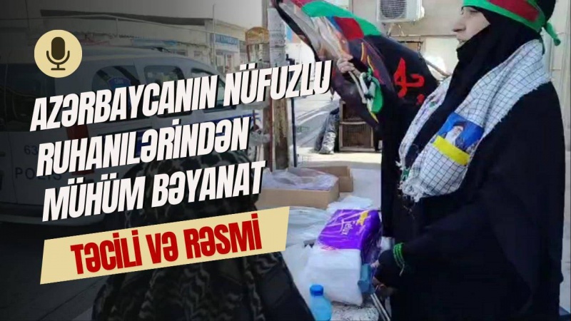 Azərbaycanın nüfuzlu ruhaniləri Ərbəin günü şiə qadınların həbsi ilə bağlı birgə bəyanat yayıb